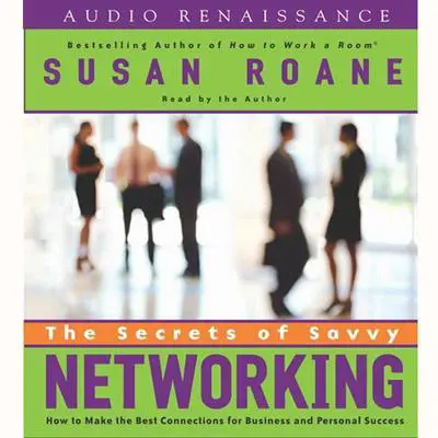The Secrets of Savvy Networking: How to Make the Best Connections for Business and Personal Success Audibook, by Susan RoAne
