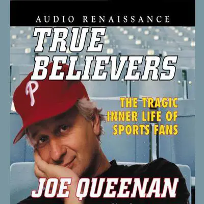 True Believers: The Tragic Inner Life of Sports Fans Audibook, by Joe Queenan