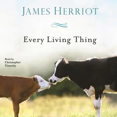 Every Living Thing: The Warm and Joyful Memoirs of the World's Most Beloved Animal Doctor Audibook, by James Herriot