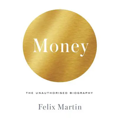 Money: The Unauthorized Biography Audibook, by Felix Martin
