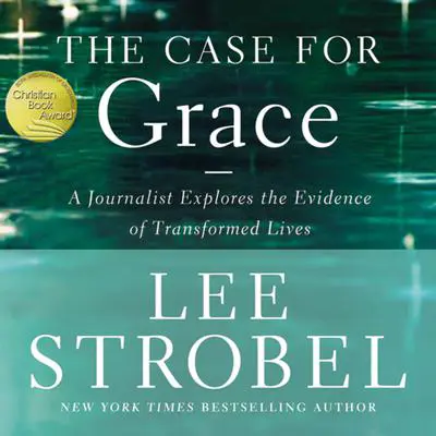 The Case for Grace: A Journalist Explores the Evidence of Transformed Lives Audibook, by Lee Strobel