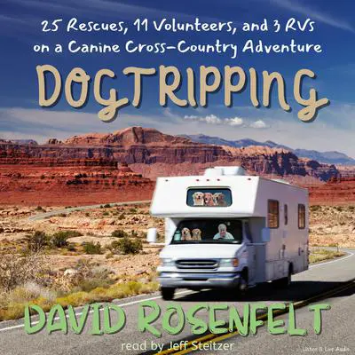 Dogtripping: 25 Rescues, 11 Volunteers, and 3 RVs on Our Canine Cross-Country Adventure Audibook, by David Rosenfelt