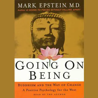 Going On Being: Buddhism and the Way of Change--A Positive Psychology for the West Audibook, by Mark Epstein