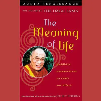 The Meaning of Life: Buddhist Perspectives on Cause and Effect Audibook, by His Holiness the Dalai Lama