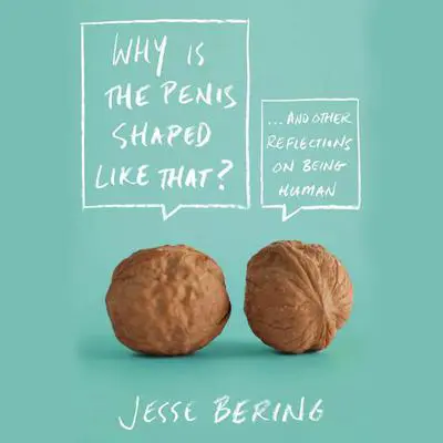 Why Is the Penis Shaped Like That?: And Other Reflections on Being Human Audibook, by Jesse Bering