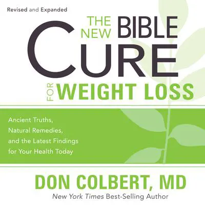 The New Bible Cure for Weight Loss: Ancient Truths, Natural Remedies, and the Latest Findings for Your Health Today Audibook, by Don Colbert
