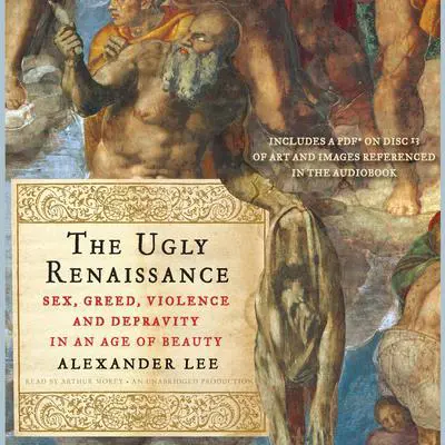 The Ugly Renaissance: Sex, Greed, Violence and Depravity in an Age of Beauty Audibook, by Alexander Lee