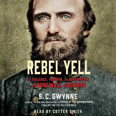 Rebel Yell: The Violence, Passion and Redemption of Stonewall Jackson Audibook, by S. C. Gwynne
