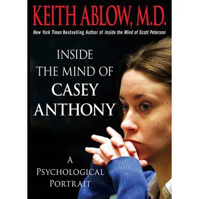 Inside the Mind of Casey Anthony: A Psychological Portrait Audibook, by Keith Ablow