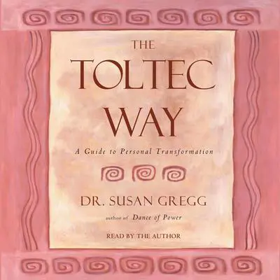 The Toltec Way: A Guide to Personal Transformation Audibook, by Susan Gregg