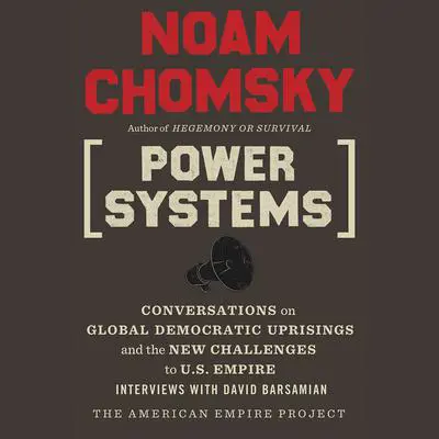 Power Systems: Conversations on Global Democratic Uprisings and the New Challenges to U.S. Empire Audibook, by Noam Chomsky