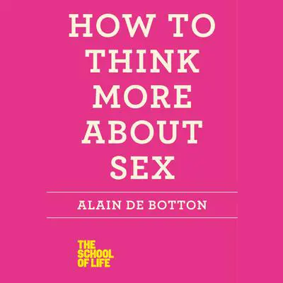 How to Think More About Sex Audibook, by Alain de Botton