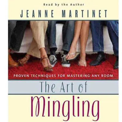 The Art of Mingling, Second Edition: Proven Techniques for Mastering Any Room Audibook, by Jeanne Martinet