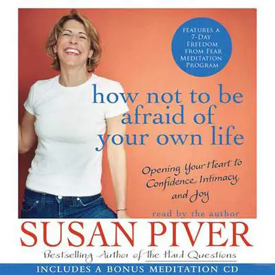 How Not to Be Afraid of Your Own Life: Opening Your Heart to Confidence, Intimacy, and Joy Audibook, by Susan Piver