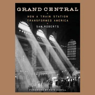 Grand Central: How a Train Station Transformed America Audibook, by Sam Roberts