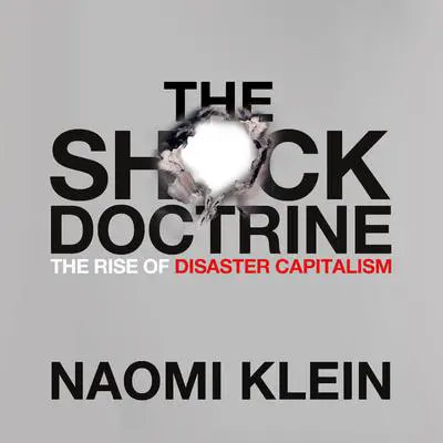 The Shock Doctrine: The Rise of Disaster Capitalism Audibook, by Naomi Klein