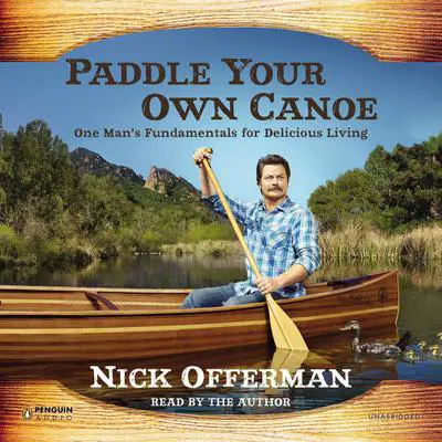 Paddle Your Own Canoe: One Man's Fundamentals for Delicious Living Audibook, by Nick Offerman