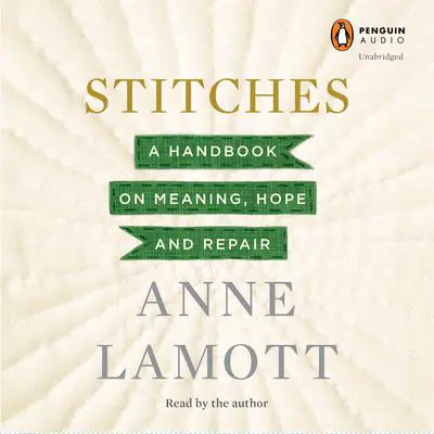 Stitches: A Handbook on Meaning, Hope and Repair Audibook, by Anne Lamott