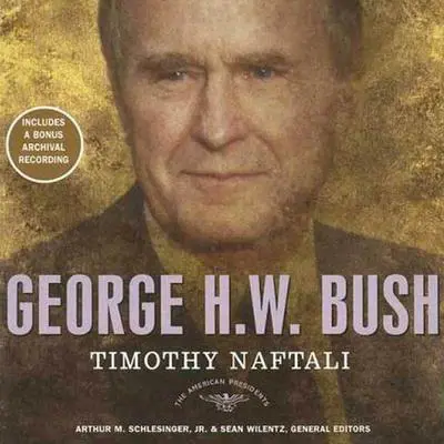 George H. W. Bush: The American Presidents Series: The 41st President, 1989-1993 Audibook, by Timothy Naftali