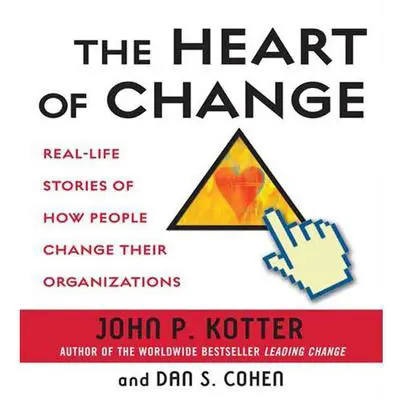 The Heart of Change: Real-Life Stories of How People Change Their Organizations Audibook, by John Kotter