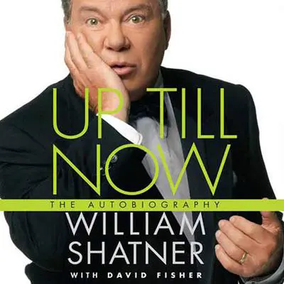 Up Till Now: The Autobiography Audibook, by William Shatner