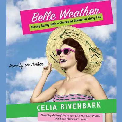 Belle Weather: Mostly Sunny with a Chance of Scattered Hissy Fits Audibook, by Celia Rivenbark