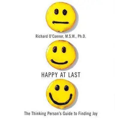 Happy at Last: The Thinking Person's Guide to Finding Joy Audibook, by Richard O’Connor