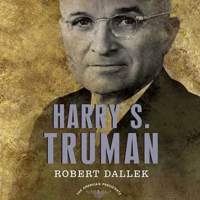 Harry S. Truman: The American Presidents Series: The 33rd President, 1945-1953 Audibook, by Robert Dallek