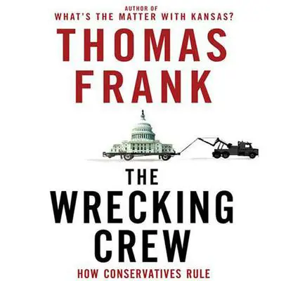The Wrecking Crew: How Conservatives Rule Audibook, by Thomas Frank