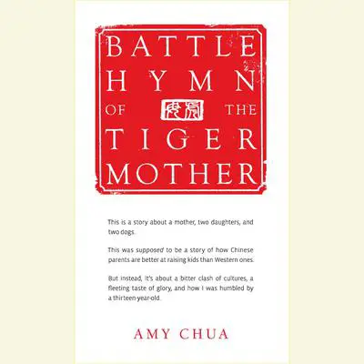 Battle Hymn of the Tiger Mother Audibook, by Amy Chua