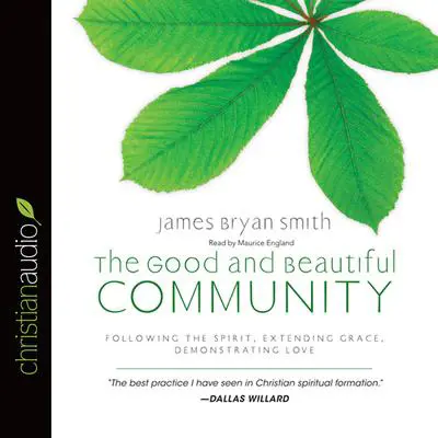 Good and Beautiful Community: Following the Spirit, Extending Grace, Demonstrating Love Audibook, by James Bryan Smith