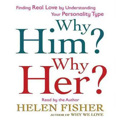 Why Him? Why Her?: Finding Real Love by Understanding Your Personality Type Audibook, by Helen Fisher