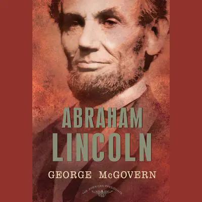 Abraham Lincoln: The American Presidents Series: The 16th President, 1861-1865 Audibook, by George S McGovern