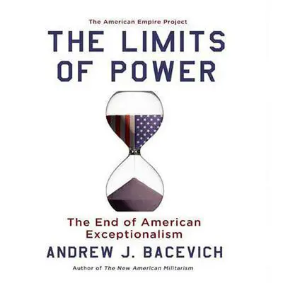The Limits of Power: The End of American Exceptionalism Audibook, by Andrew J. Bacevich