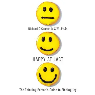 Happy at Last: The Thinking Person's Guide to Finding Joy Audibook, by Richard O’Connor