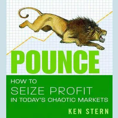 Pounce: How to Seize Profit in Today's Chaotic Markets Audibook, by Ken Stern