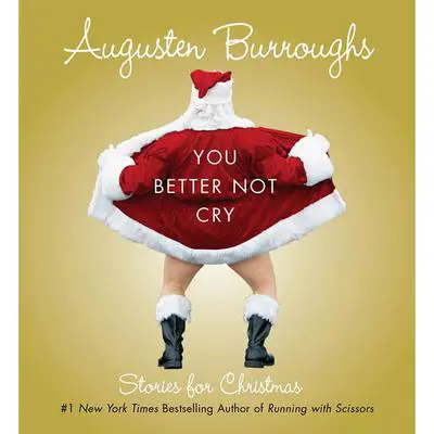 You Better Not Cry: Stories for Christmas Audibook, by Augusten Burroughs