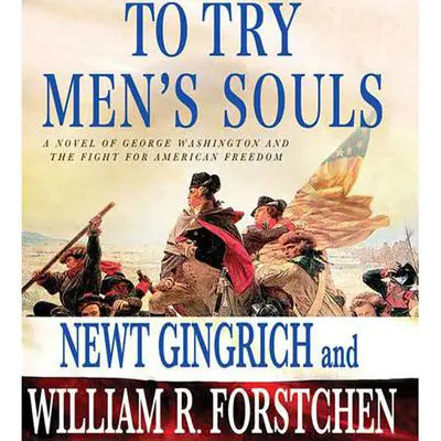 To Try Men's Souls: A Novel of George Washington and the Fight for American Freedom Audibook, by Newt Gingrich