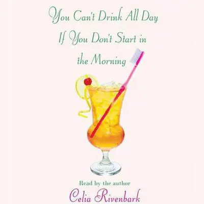 You Can't Drink All Day If You Don't Start in the Morning Audibook, by Celia Rivenbark