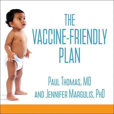 The Vaccine-Friendly Plan: Dr. Paul's Safe and Effective Approach to Immunity and Health-from Pregnancy Through Your Child's Teen Years Audibook, by Paul Thomas