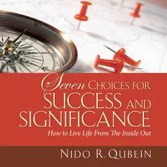 Seven Choices for Success and Significance: How to Live Life From the Inside Out Audibook, by Nido Qubein