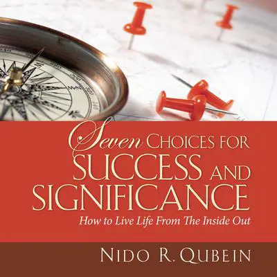 Seven Choices for Success and Significance: How to Live Life From the Inside Out Audibook, by Nido Qubein