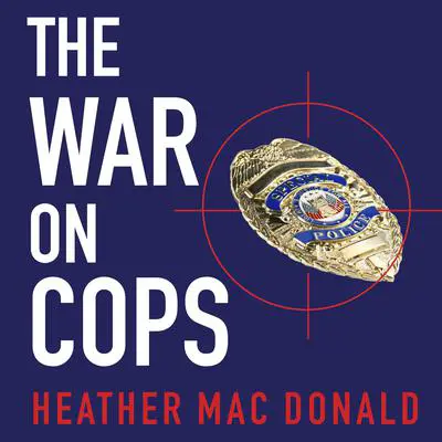 The War on Cops: How the New Attack on Law and Order Makes Everyone Less Safe Audibook, by Heather Mac Donald