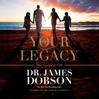 Your Legacy: The Greatest Gift Audibook, by James Dobson