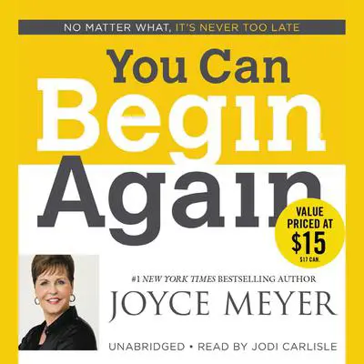 You Can Begin Again: No Matter What, It's Never Too Late Audibook, by Joyce Meyer