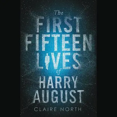 The First Fifteen Lives of Harry August Audibook, by Claire North