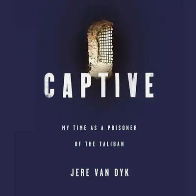 Captive: My Time as a Prisoner of the Taliban Audibook, by Jere Van Dyk