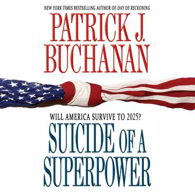 Suicide of a Superpower: Will America Survive to 2025? Audibook, by Patrick J. Buchanan