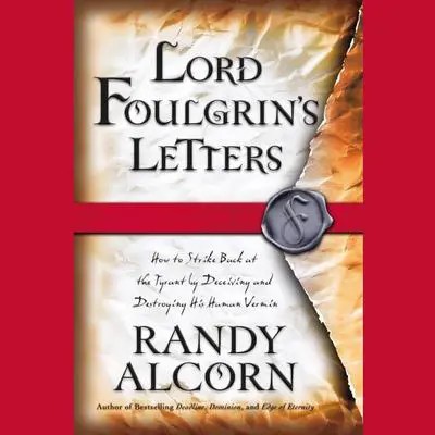 Lord Foulgrin's Letters: How to Strike Back at the Tyrant by Deceiving and Destroying His Human Vermin Audibook, by Randy Alcorn