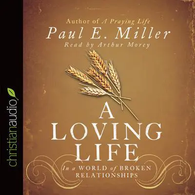 Loving Life: In a World of Broken Relationships Audibook, by Paul E. Miller